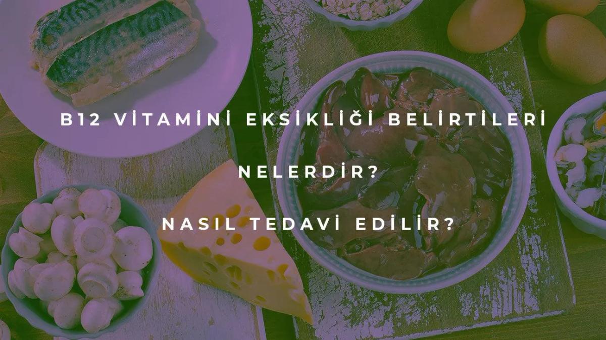 B12 Vitamini Eksikliği Belirtileri ve Nedenleri Nedir?