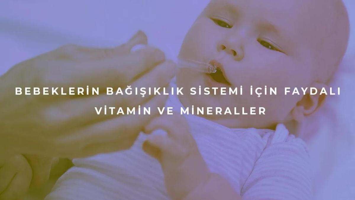 Bebeklerin Bağışıklık Sistemi İçin Faydalı Mineral ve Vitaminler Nelerdir?
