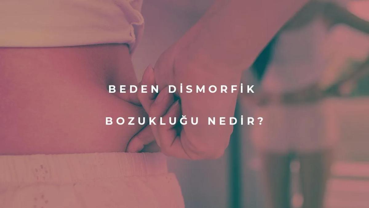 Beden Dismorfik Bozukluğu Nedir?