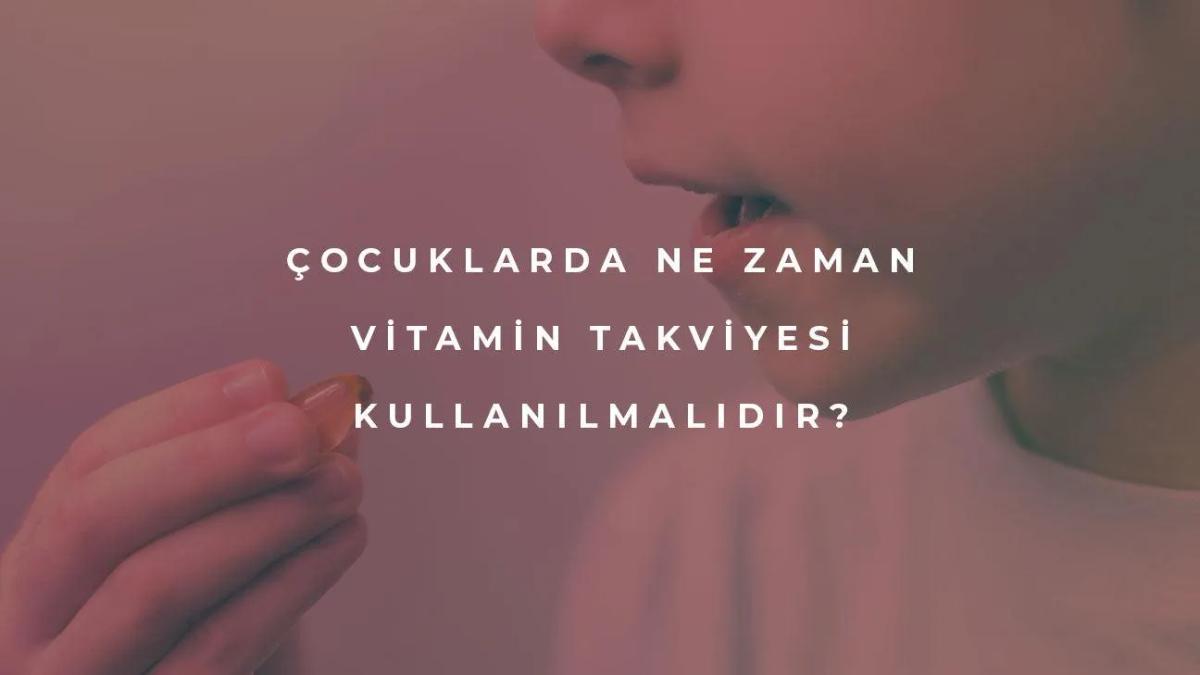 Çocuklarda Vitamin Takviyesi Ne Zaman Kullanılmalıdır?