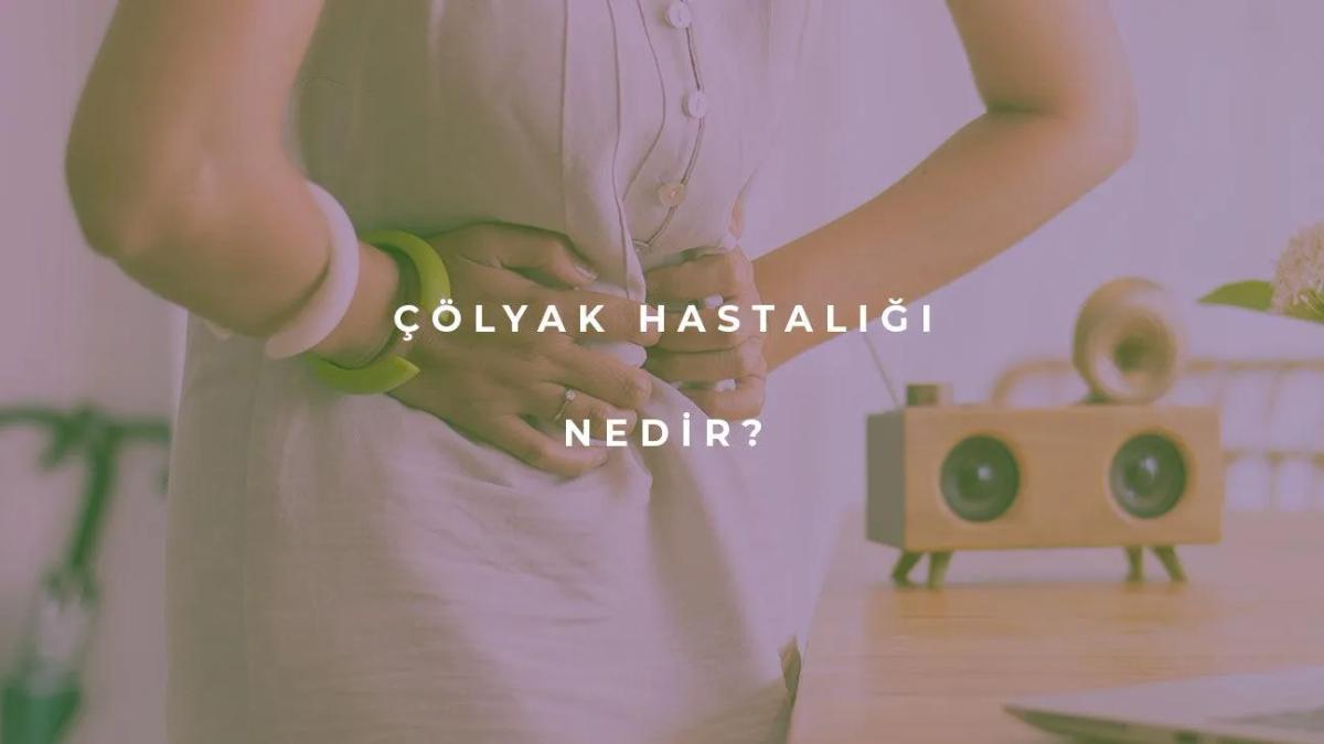 Çölyak Hastalığı Nedir?