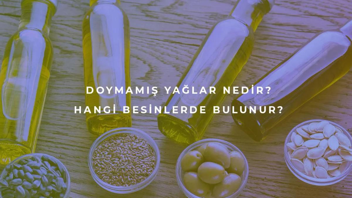 Doymamış Yağlar Nedir? Doymamış Yağ Hangi Besinlerde Bulunur?