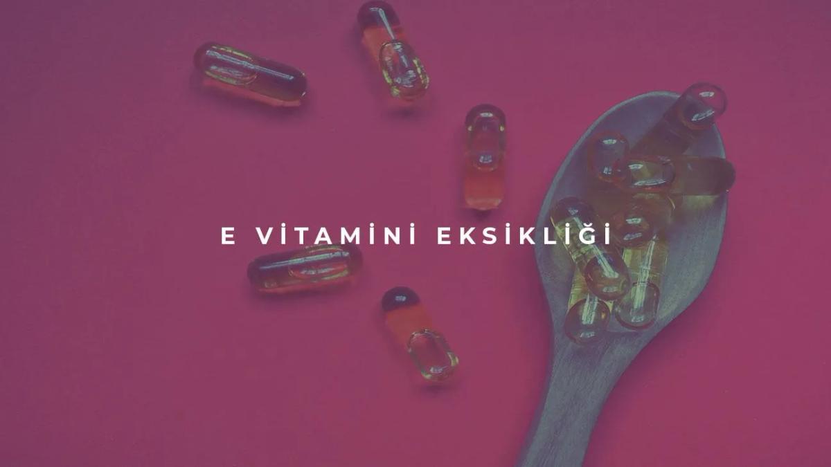 E Vitamini Eksikliği Nedir?