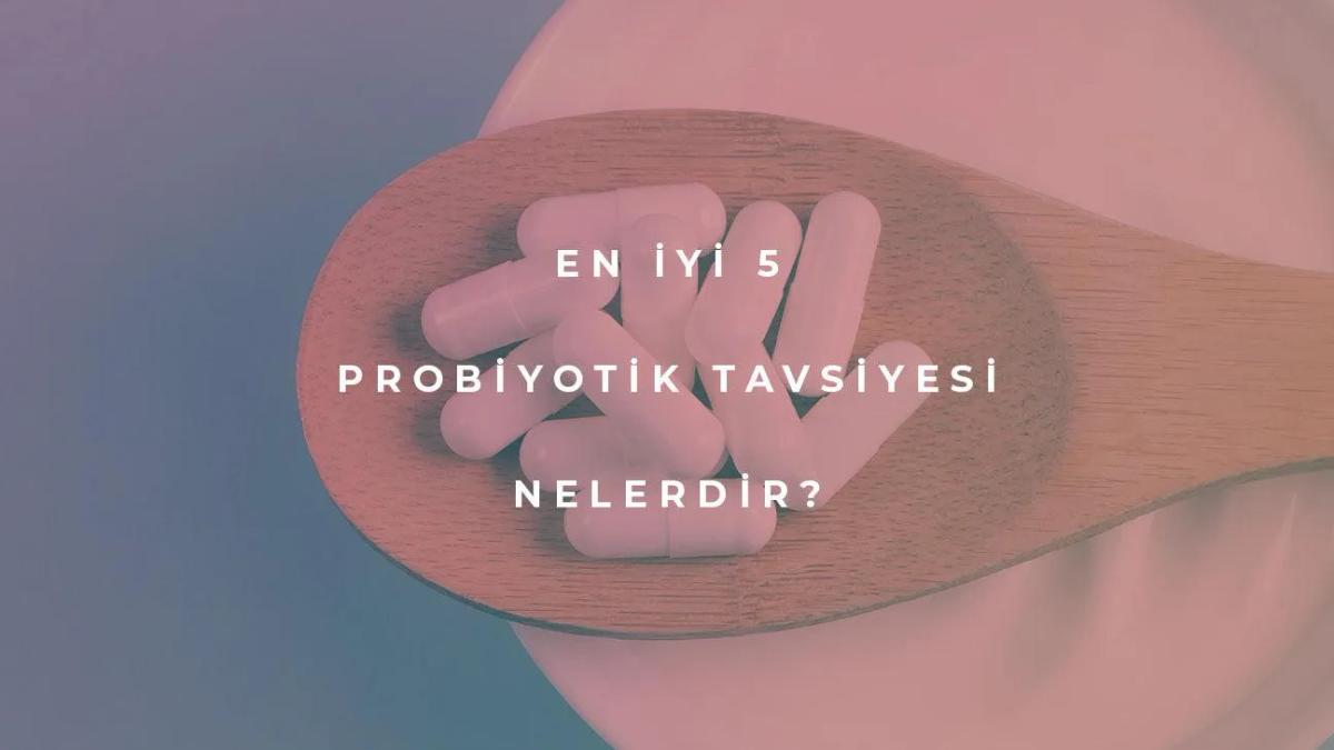 En İyi 5 Probiyotik Tavsiyeleri Nelerdir?