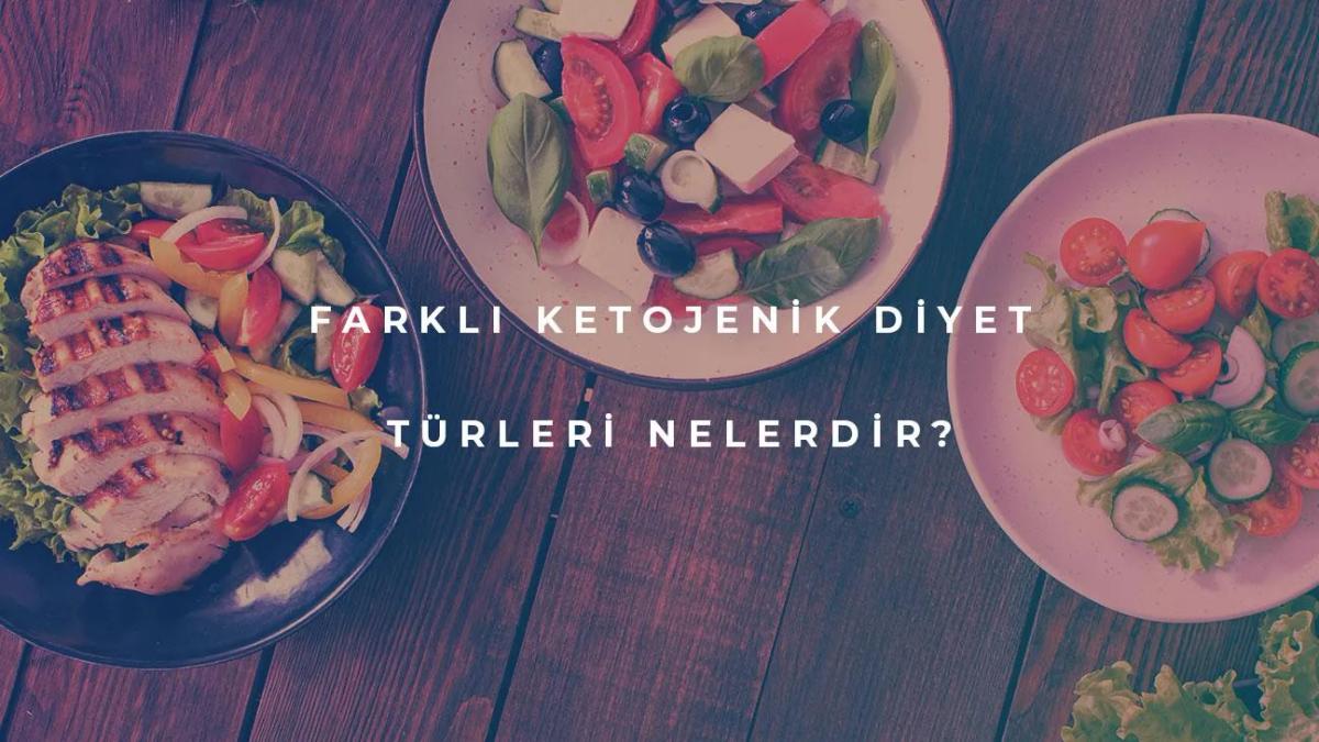 Farklı Ketojenik Diyet Türleri Nelerdir?