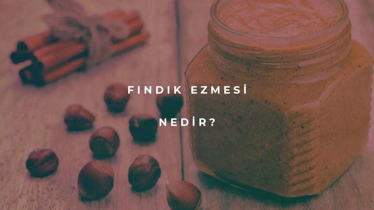 Fındık Ezmesi Nedir?