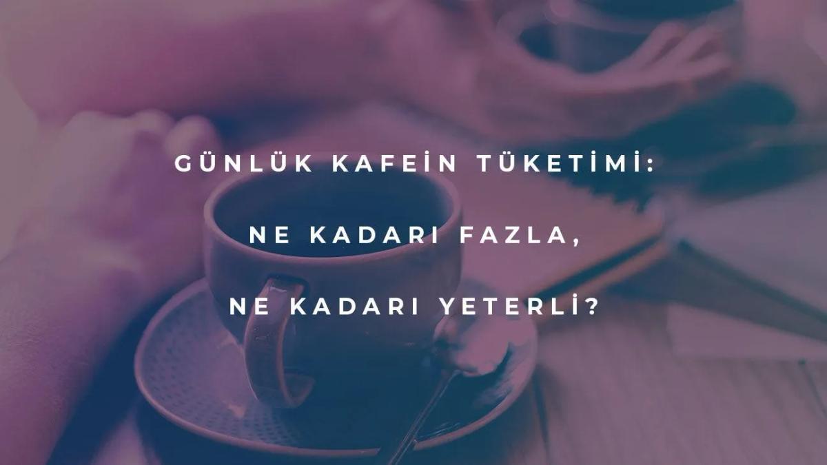 Günlük Kafein Tüketimi: Ne Kadarı Fazla, Ne Kadarı Yeterli?