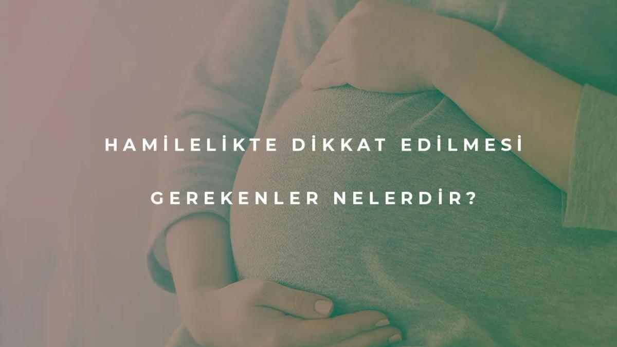 Hamilelikte Dikkat Edilmesi Gerekenler Nelerdir?