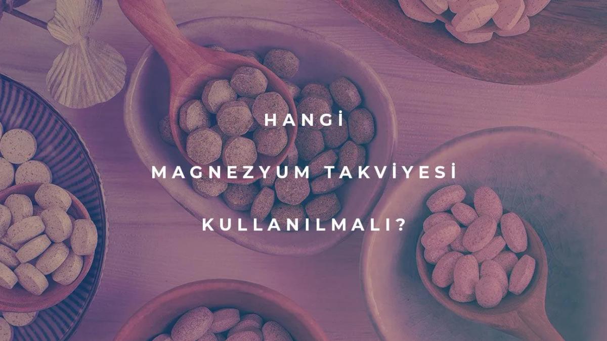 Hangi Magnezyum Takviyesi Kullanılmalı?