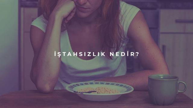 İştahsızlık Nedir?