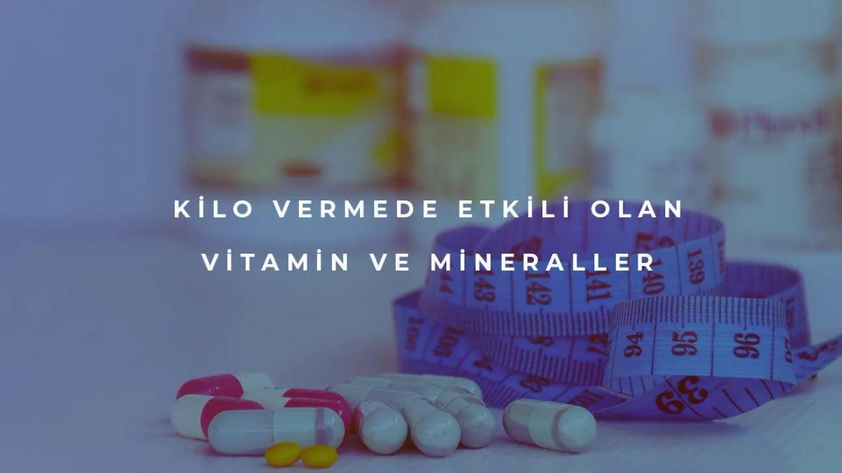 Kilo Vermede Etkili Olan Mineral ve Vitaminler Nelerdir?