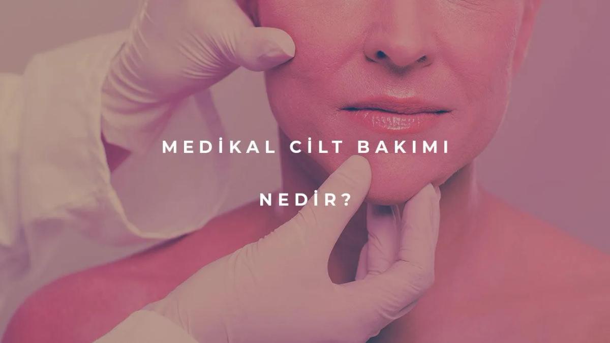 Medikal Cilt Bakımı Nedir?