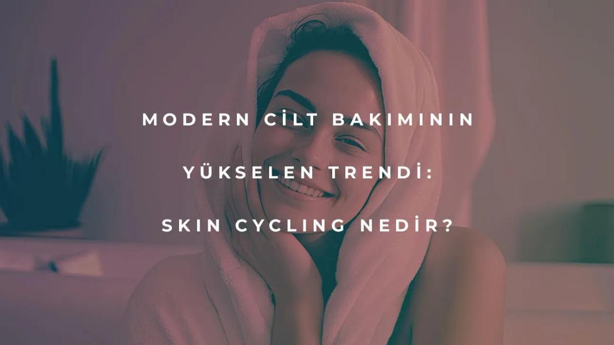 Modern Cilt Bakımının Yükselen Trendi: Skin Cycling Nedir?