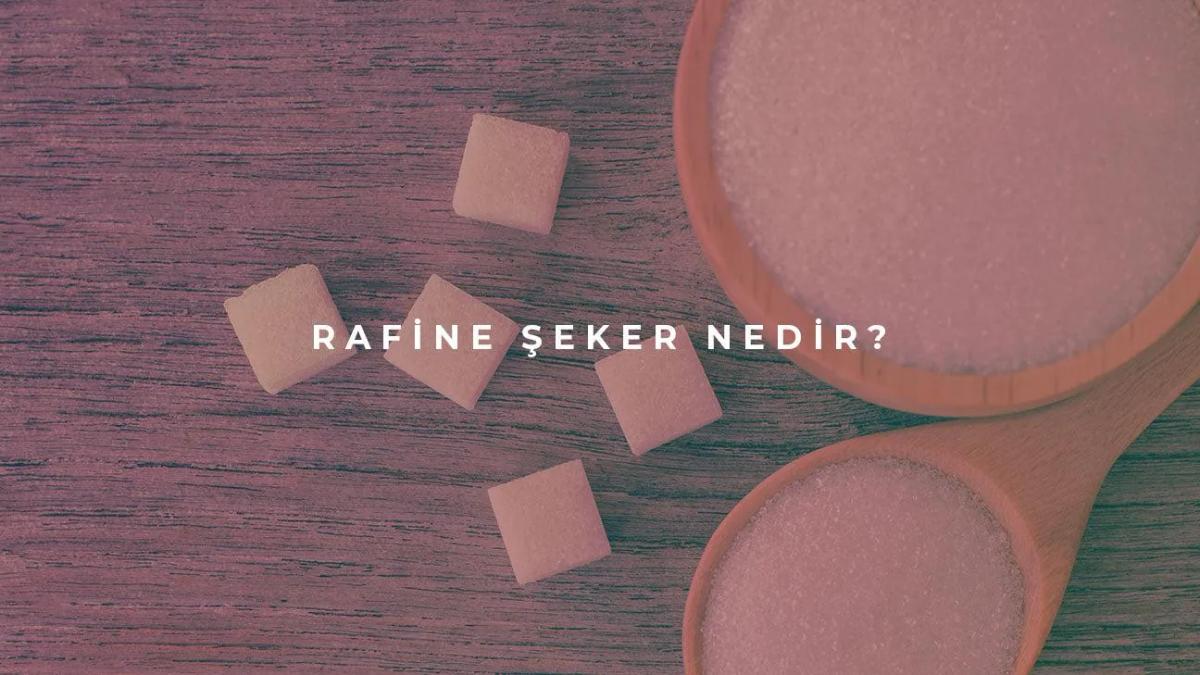 Rafine Şeker Nedir?