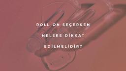 Roll-on Seçerken Nelere Dikkat Edilmelidir?