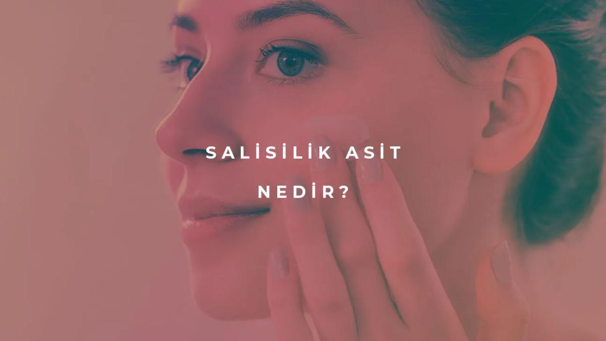 Salisilik Asit Nedir?