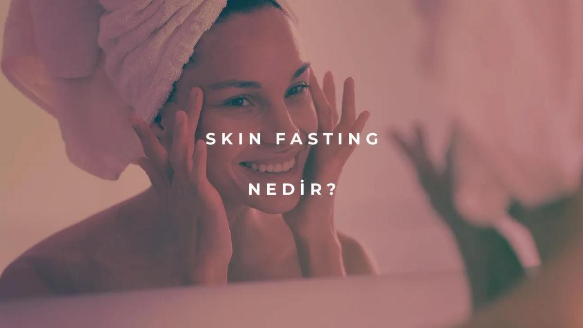 Skin Fasting Nedir?