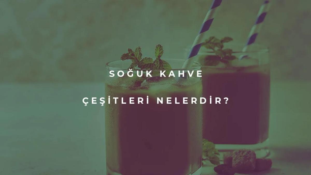 Soğuk Kahve Çeşitleri Nelerdir?