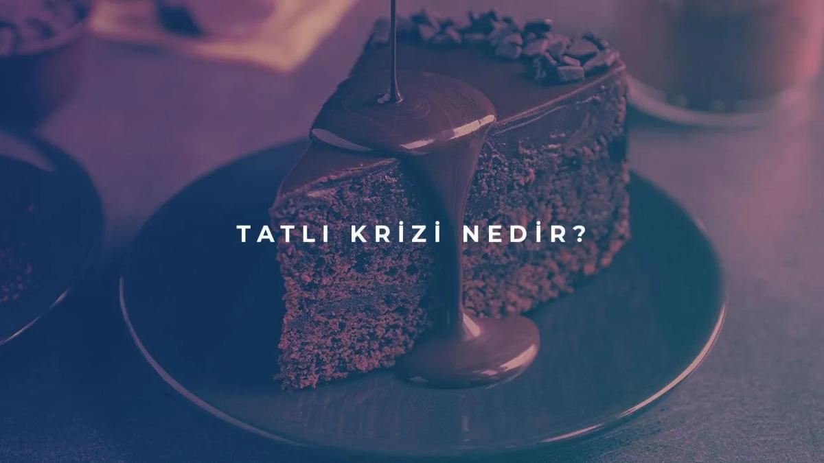 Tatlı Krizi Nedir?