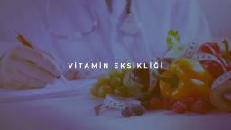 Vitamini Eksikliği Nedenleri ve Belirtileri Nedir?